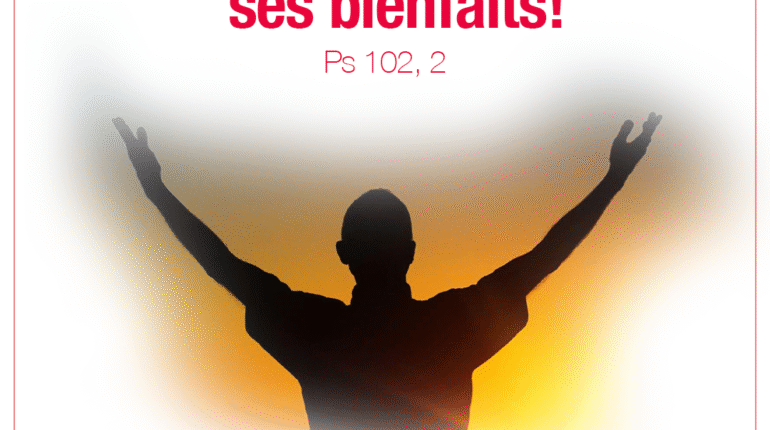 « Bénis le Seigneur, ô mon âme, n’oublie aucun de ses bienfaits » (Ps 102, 2)