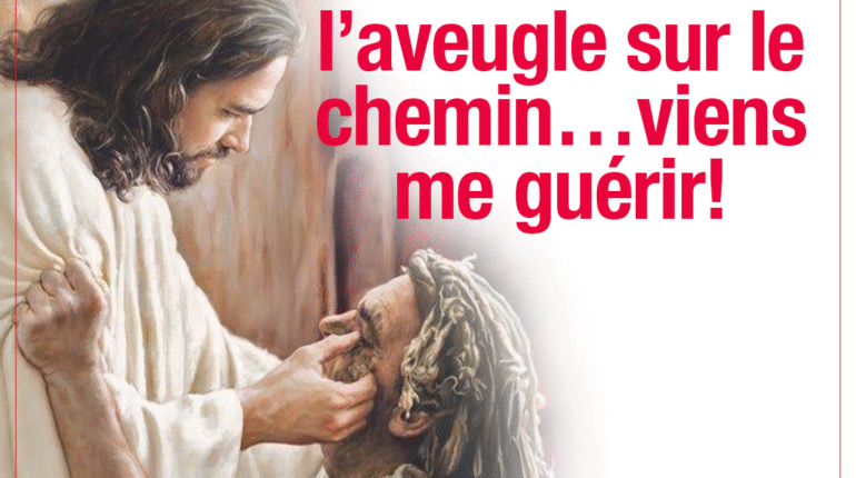 « Je suis l’aveugle sur le chemin… Viens me guérir »