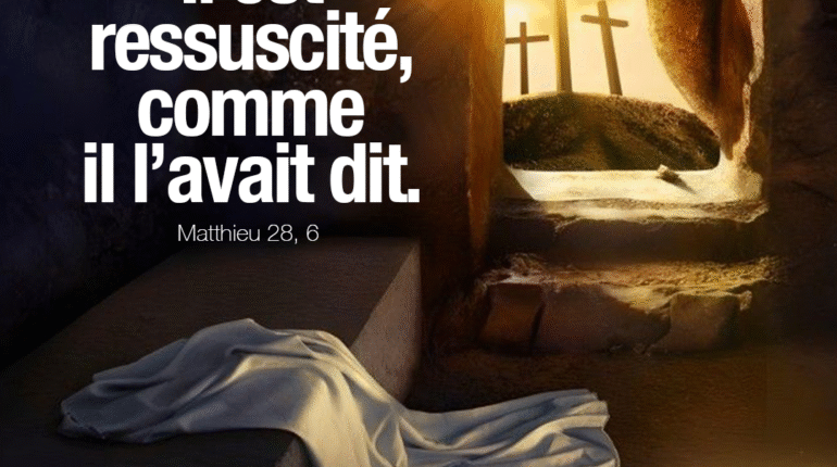 ‘’Il est ressuscité, comme il l’avait dit’’ Matthieu 28, 6