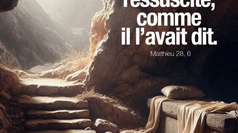 ‘’Il est ressuscité, comme il l’avait dit’’ Matthieu 28, 6
