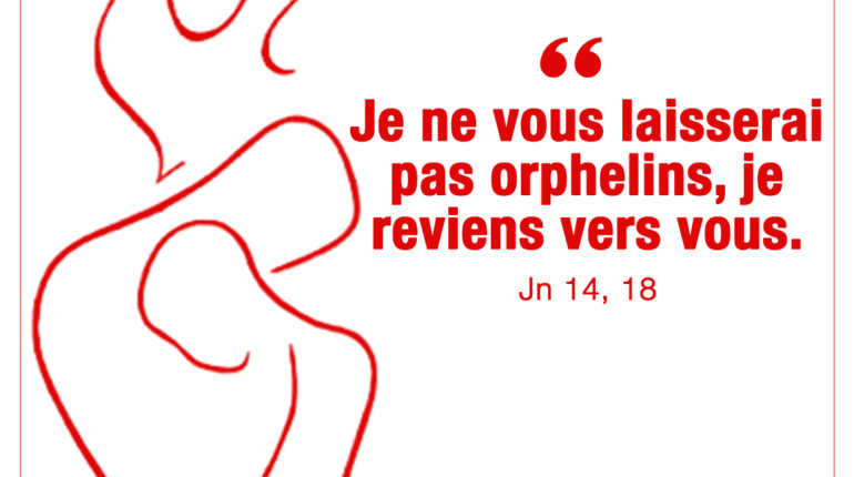 « Je ne vous laisserai pas orphelins, je reviens vers vous » Jn 14, 18