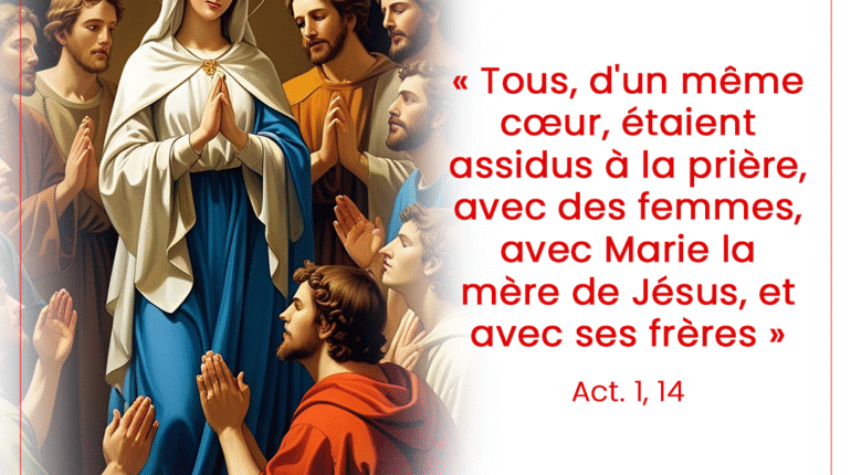 « Tous, d&rsquo;un même cœur, étaient assidus à la prière, avec des femmes, avec Marie la mère de Jésus, et avec ses frères » Act. 1, 14