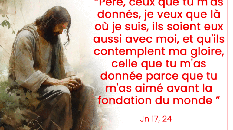 « Père, ceux que tu m&rsquo;as donnés, je veux que là où je suis, ils soient eux aussi avec moi, et qu&rsquo;ils contemplent ma gloire, celle que tu m&rsquo;as donnée parce que tu m&rsquo;as aimé avant la fondation du monde » Jn 17, 24