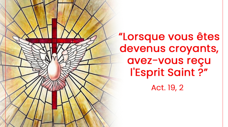 « Lorsque vous êtes devenus croyants, avez-vous reçu l&rsquo;Esprit Saint ? » Ac 19, 2