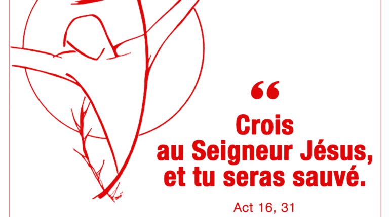 « Crois au Seigneur Jésus, et tu seras sauvé » Act 16, 31