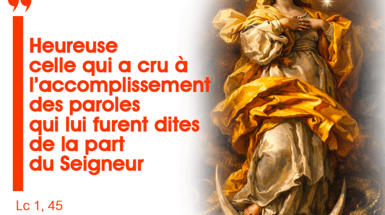 « Heureuse celle qui a cru à l’accomplissement des paroles qui lui furent dites de la part du Seigneur. »  Lc 1, 45